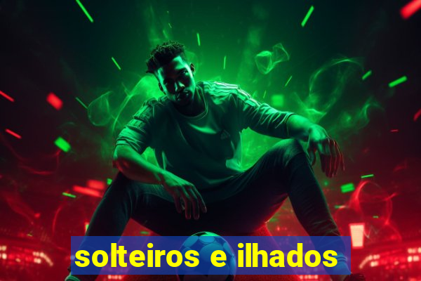 solteiros e ilhados